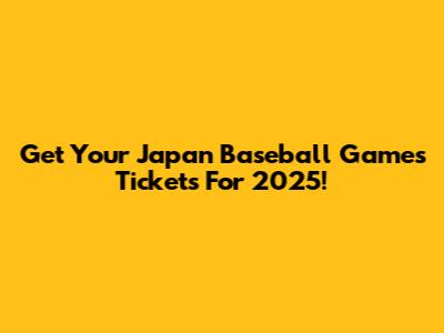 Get Your Japan Baseball Games Tickets For 2025!