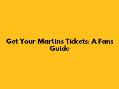 Get Your Marlins Tickets: A Fan's Guide