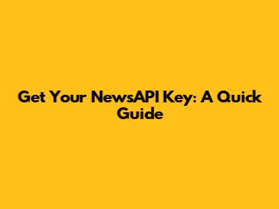 Get Your NewsAPI Key: A Quick Guide