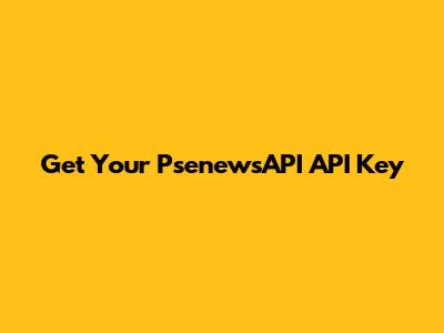 Get Your PsenewsAPI API Key