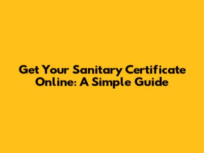 Get Your Sanitary Certificate Online: A Simple Guide
