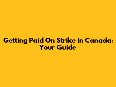 Getting Paid On Strike In Canada: Your Guide