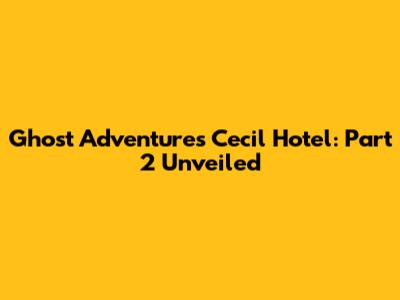Ghost Adventures Cecil Hotel: Part 2 Unveiled