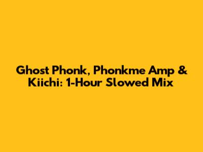 Ghost Phonk, Phonkme Amp & Kiichi: 1-Hour Slowed Mix