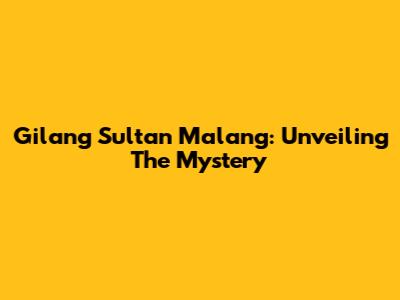 Gilang Sultan Malang: Unveiling The Mystery