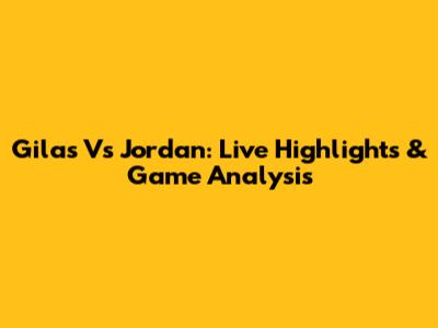 Gilas Vs Jordan: Live Highlights & Game Analysis