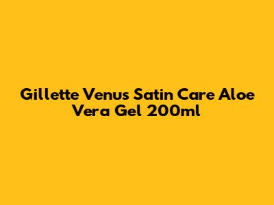 Gillette Venus Satin Care Aloe Vera Gel 200ml