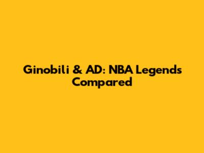 Ginobili & AD: NBA Legends Compared
