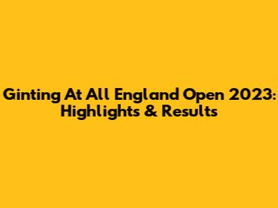 Ginting At All England Open 2023: Highlights & Results