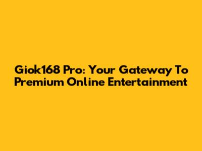 Giok168 Pro: Your Gateway To Premium Online Entertainment