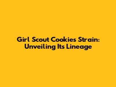 Girl Scout Cookies Strain: Unveiling Its Lineage