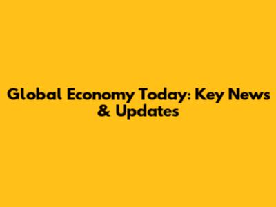 Global Economy Today: Key News & Updates
