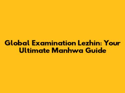 Global Examination Lezhin: Your Ultimate Manhwa Guide