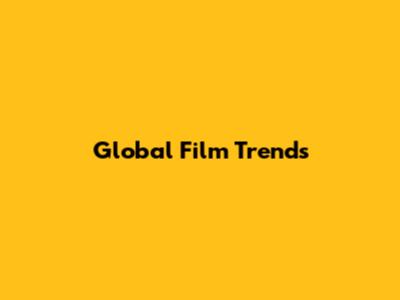 Global Film Trends