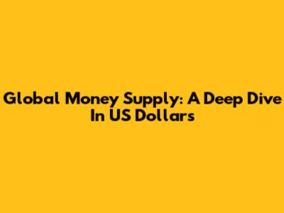 Global Money Supply: A Deep Dive In US Dollars