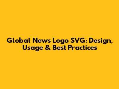 Global News Logo SVG: Design, Usage & Best Practices
