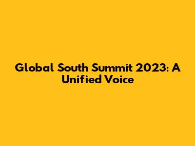 Global South Summit 2023: A Unified Voice