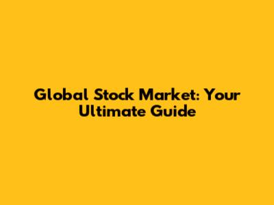 Global Stock Market: Your Ultimate Guide