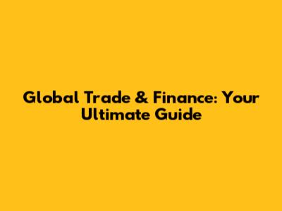 Global Trade & Finance: Your Ultimate Guide