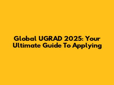 Global UGRAD 2025: Your Ultimate Guide To Applying
