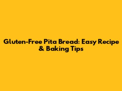 Gluten-Free Pita Bread: Easy Recipe & Baking Tips