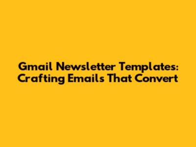 Gmail Newsletter Templates: Crafting Emails That Convert
