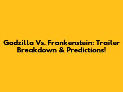 Godzilla Vs. Frankenstein: Trailer Breakdown & Predictions!