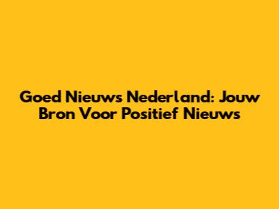 Goed Nieuws Nederland: Jouw Bron Voor Positief Nieuws