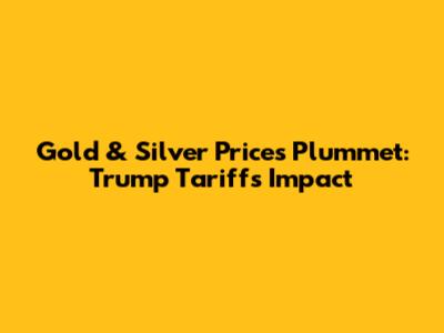 Gold & Silver Prices Plummet: Trump Tariffs' Impact
