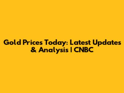 Gold Prices Today: Latest Updates & Analysis | CNBC
