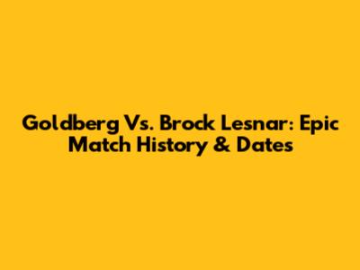 Goldberg Vs. Brock Lesnar: Epic Match History & Dates