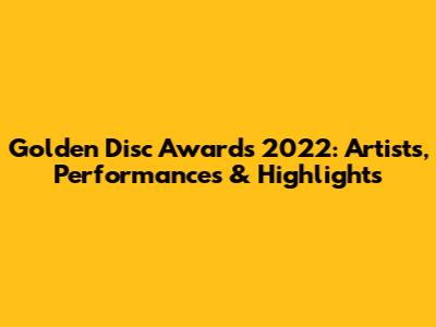 Golden Disc Awards 2022: Artists, Performances & Highlights