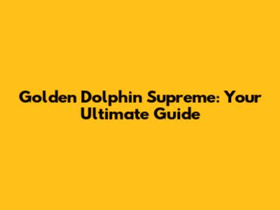 Golden Dolphin Supreme: Your Ultimate Guide