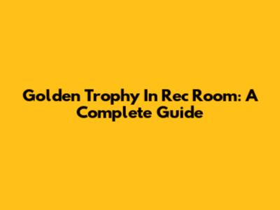Golden Trophy In Rec Room: A Complete Guide