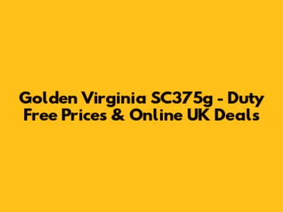 Golden Virginia SC375g - Duty Free Prices & Online UK Deals