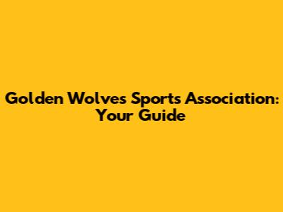 Golden Wolves Sports Association: Your Guide
