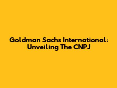 Goldman Sachs International: Unveiling The CNPJ