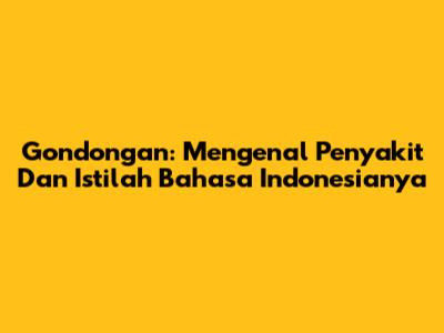 Gondongan: Mengenal Penyakit Dan Istilah Bahasa Indonesianya