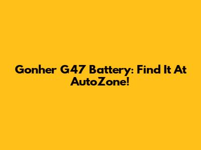 Gonher G47 Battery: Find It At AutoZone!