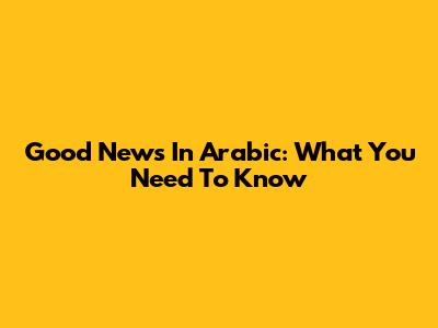 Good News In Arabic: What You Need To Know