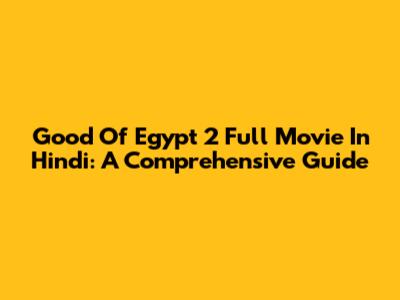 Good Of Egypt 2 Full Movie In Hindi: A Comprehensive Guide