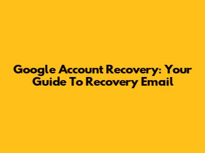 Google Account Recovery: Your Guide To Recovery Email