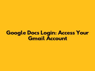 Google Docs Login: Access Your Gmail Account