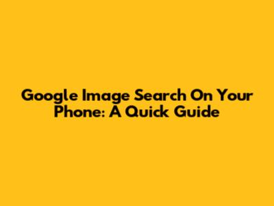 Google Image Search On Your Phone: A Quick Guide