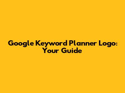 Google Keyword Planner Logo: Your Guide