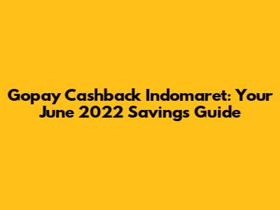 Gopay Cashback Indomaret: Your June 2022 Savings Guide