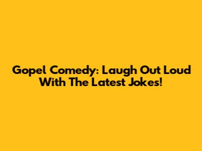 Gopel Comedy: Laugh Out Loud With The Latest Jokes!