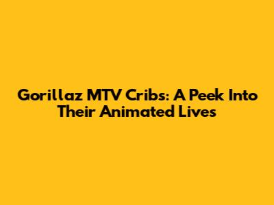 Gorillaz MTV Cribs: A Peek Into Their Animated Lives