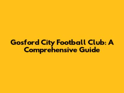 Gosford City Football Club: A Comprehensive Guide