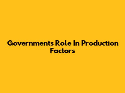 Government's Role In Production Factors
